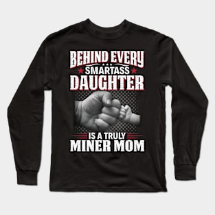 Behind Every Smartass Daughter Is A Truly Miner Mom Long Sleeve T-Shirt